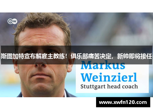 斯图加特宣布解雇主教练!俱乐部痛苦决定,新帅即将接任