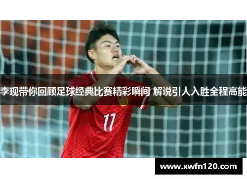 李现带你回顾足球经典比赛精彩瞬间 解说引人入胜全程高能